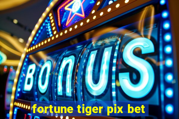 fortune tiger pix bet